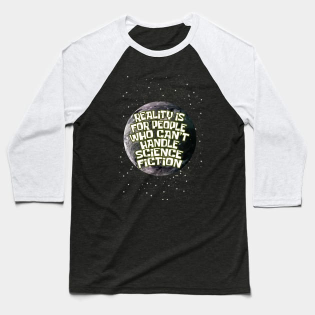 reality is for people who cant handle science fiction Baseball T-Shirt by yukiotanaka